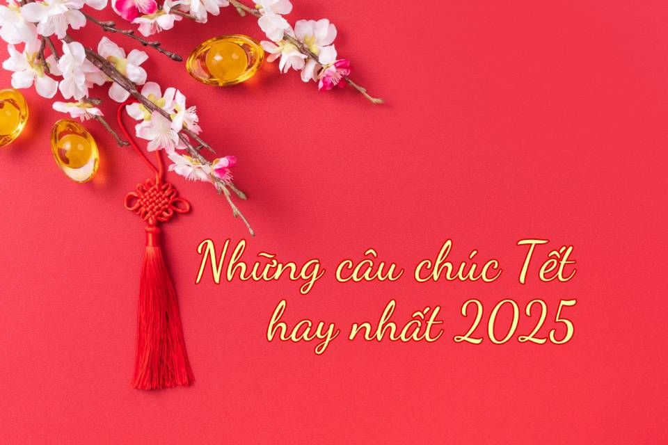 những câu chúc tết hay nhất hay nhất 2025